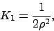 \begin{displaymath}
K_1 = \frac{1}{2\rho^2},
\end{displaymath}