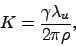 \begin{displaymath}
K = \frac{\gamma \lambda_u}{2 \pi \rho},
\end{displaymath}