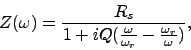 \begin{displaymath}
Z(\omega) = \frac{R_s}{1 + iQ(\frac{\omega}{\omega_r} - \frac{\omega_r}{\omega})},
\end{displaymath}