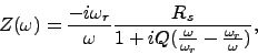 \begin{displaymath}
Z(\omega) = \frac{-i\omega_r}{\omega} \frac{R_s}{1 + iQ(\frac{\omega}{\omega_r} - \frac{\omega_r}{\omega})},
\end{displaymath}